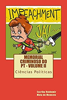 Livro Memorial Criminoso do PT - volume II: cem comentários sobre o pedido de impeachement da Dilma Rousseff (Partido dos Trabalhadores Livro 2)