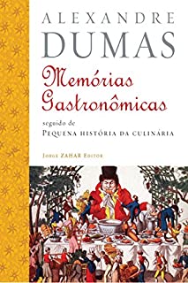 Memórias gastronômicas de todos os tempos: seguido de Pequena História da Culinária