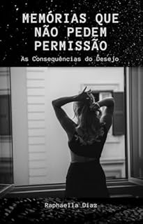 Memórias Que Não pedem Permissão: As Consequências do Desejo