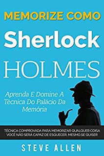 Livro Memorize como Sherlock Holmes - Aprenda e domine a técnica do palácio da memória: Técnica comprovada para memorizar qualquer coisa. Você não será capaz de esquecer, mesmo se quiser