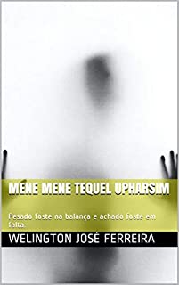 Livro MENE MENE TEQUEL UPHARSIM: Pesado foste na balança e achado foste em falta.
