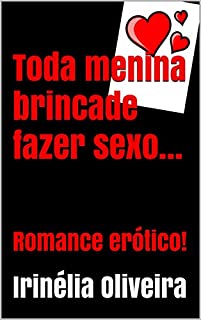 Livro Toda menina brinca de fazer sexo...: Romance erótico!