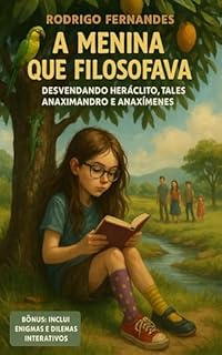 A Menina que Filosofava: Desvendando Heráclito, Tales, Anaximandro e Anaxímenes