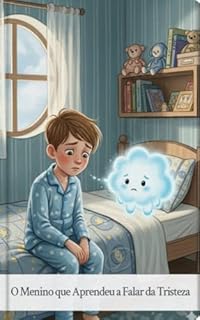O Menino que Aprendeu a Falar da Tristeza: Uma história doce sobre sentimentos para crianças