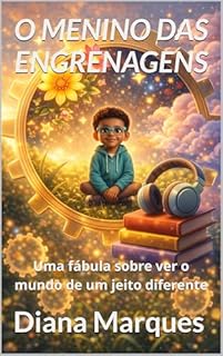 O MENINO DAS ENGRENAGENS: Uma fábula sobre ver o mundo de um jeito diferente