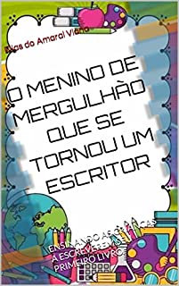 Livro O MENINO DE MERGULHÃO QUE SE TORNOU UM ESCRITOR : ENSINANDO AS CRIANÇAS A ESCREVEREM SEU PRIMEIRO LIVRO.