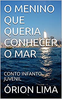 O MENINO QUE QUERIA CONHECER  O MAR: CONTO INFANTO-JUVENIL
