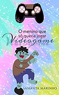 Livro O Menino Que Só Queria Jogar Videogame (Leia para a sua Criança!)