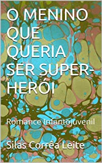 O MENINO QUE QUERIA SER SUPER-HERÓI: Romance Infantojuvenil