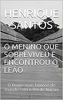 Livro O MENINO QUE SOBREVIVEU E ENCONTROU O LEÃO: O Bruxo mais famoso do mundo com o Rei de Nárnia