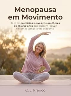Menopausa em Movimento: Guia de exercícios suaves para mulheres de 45 a 60 anos que querem reduzir sintomas sem pirar na academia