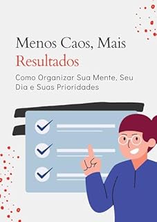 Livro Menos Caos, Mais Resultados: Como Organizar Sua Mente, Seu Dia e Suas Prioridades