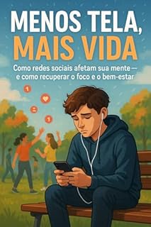 Livro Menos Tela, Mais Vida: Um Guia para Jovens: Como redes sociais afetam sua mente — e como recuperar o foco e o bem-estar