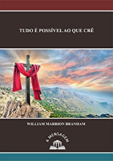 Livro Mensagem Tudo é Possível ao Que Crê por William Marrion Branham