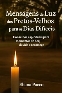 Livro Mensagens de Luz dos Pretos-Velhos para os Dias Difíceis: Conselhos espirituais para momentos de dor, dúvida e recomeço