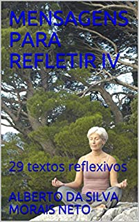 Livro MENSAGENS PARA REFLETIR IV: 29 textos reflexivos