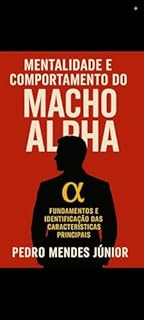 Livro Mentalidade e Comportamento do Macho Alpha: Fundamentos e Identificação das Características Principais