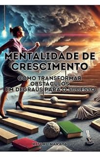 Livro Mentalidade de Crescimento: Como Transformar Obstáculos em Degraus para o Sucesso