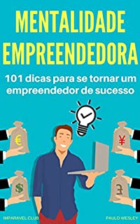 Mentalidade Empreendedora: 101 Dicas Para Se Tornar Um Empreendedor De Sucesso (Imparavel.club Livro 17)