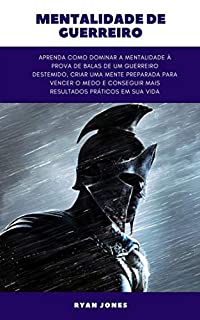 Livro Mentalidade De Guerreiro: Aprenda Como Dominar A Mentalidade À Prova De Balas De Um Guerreiro Destemido, Criar Uma Mente Preparada Para Vencer O Medo E Conseguir Mais Resultados Práticos Em Sua Vida