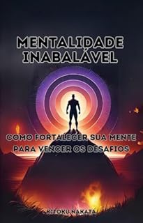 Livro Mentalidade Inabalável: Como Fortalecer sua Mente para Vencer os Desafios