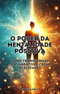 Livro O Poder da Mentalidade Positiva: Como Transformar Pensamentos e Criar Realidades