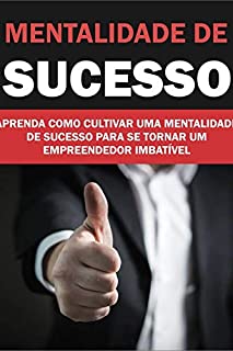 Mentalidade de Sucesso: Aprenda como cultivar uma mentalidade de sucesso para se tornar um empreendedor imbatível!