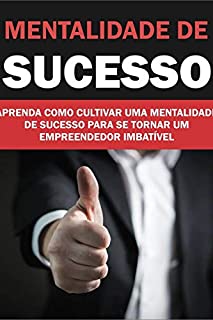 Livro Mentalidade de Sucesso: Aprenda como cultivar uma mentalidade de sucesso para se tornar um empreendedor imbatível!