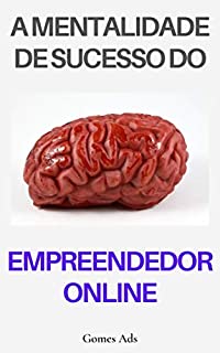 Livro A Mentalidade de Sucesso do Empreendedor Online: Por Trás Das Mentes Dos Empreendedores Online Mais Bem-sucedidos De Todo O Planeta!