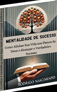 Livro Mentalidade de Sucesso: Princípios Bíblicos Para Uma Vida Com Propósito e Impacto: Como Alinhar Sua Vida Aos Planos de Deus e Alcançar o Verdadeiro Sucesso