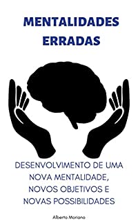 Livro MENTALIDADES ERRADAS: DESENVOLVIMENTO DE UMA NOVA MENTALIDADE, NOVOS OBJETIVOS E NOVAS POSSIBILIDADES (AUTO-AJUDA E DESENVOLVIMENTO PESSOAL Livro 14)