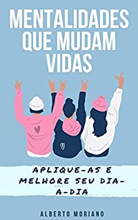 Livro Mentalidades que Mudam Vidas: Aplique-as e Melhore seu Dia-a-Dia (AUTO-AJUDA E DESENVOLVIMENTO PESSOAL Livro 30)