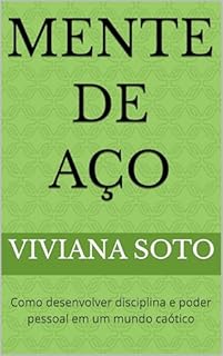Mente de Aço: Como desenvolver disciplina e poder pessoal em um mundo caótico