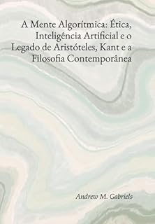 Livro A Mente Algorítmica: Ética, Inteligência Artificial E O Legado De Aristóteles, Kant E A Filosofia Contemporânea