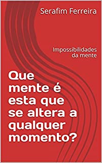 Livro Que mente é esta que se altera a qualquer momento?: Impossibilidades da mente