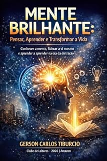 Mente Brilhante: Pensar, Aprender e Transformar a Vida Subtítulo:: Conhecer a mente, liderar a si mesmo e aprender a aprender na era da distração