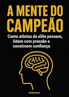 A mente do campeão: Como atletas de elite pensam, lidam com pressão e constroem confiança