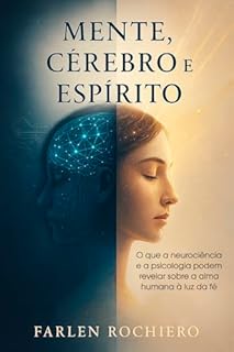 Livro MENTE, CÉREBRO E ESPÍRITO: O que a neurociência e a psicologia podem revelar sobre a alma humana à luz da fé