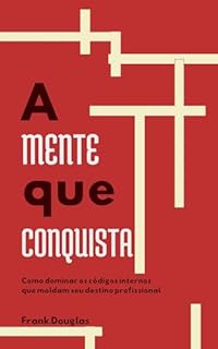 Livro A Mente que Conquista: Como dominar os códigos internos que moldam seu destino profissional
