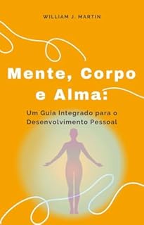 Livro Mente, Corpo e Alma: Um Guia Integrado para o Desenvolvimento Pessoal