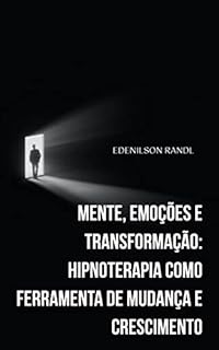 Livro Mente, Emoções e Transformação: Hipnoterapia como Ferramenta de Mudança e Crescimento
