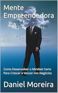 Livro Mente Empreendedora: Como Desenvolver o Mindset Certo Para Crescer e Vencer nos Negócios
