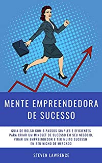 Livro Mente Empreendedora De Sucesso: Guia De Bolso Com 5 Passos Simples E Eficientes Para Criar Um Mindset De Sucesso Em Seu Negócio, Virar Um Empreendedor E Ter Muito Sucesso Em Seu Nicho De Mercado