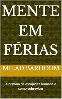 Mente em férias : A história da estupidez humana e como sobreviver