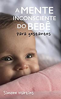 Livro A Mente Inconsciente do Bebê : Para Gestantes