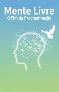 Livro Mente Livre: O Fim da Procrastinação: Um Guia Prático e Simplificado do Método GTD para Organizar sua Rotina, Aumentar o Foco e Conquistar a Produtividade Sem Estresse
