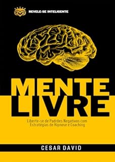 MENTE LIVRE: Liberte-se de Padrões Negativos com Estratégias de Hipnose e Coaching