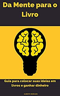 Livro Da Mente para o Livro: Guia para colocar suas ideias em livros e ganhar dinheiro (AUTO-AJUDA E DESENVOLVIMENTO PESSOAL Livro 28)