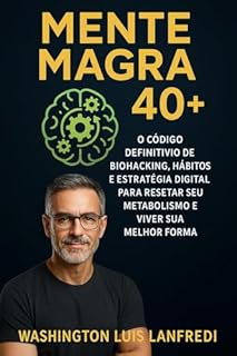Livro Mente Magra 40+: O Código Definitivo de Biohacking, Hábitos e Estratégia Digital para Resetar Seu Metabolismo e Viver Sua Melhor Forma (Emagreça Comendo)
