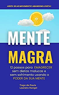 MENTE MAGRA: Como emagrecer e manter o corpo ideal sem dietas malucas, sem sofrimento e sem efeito sanfona